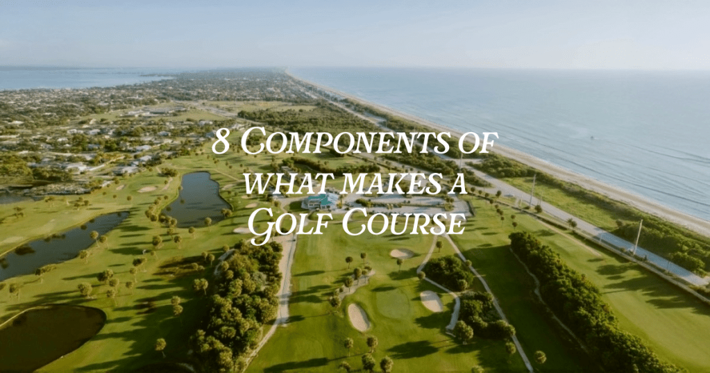 8 Components of What Makes a Golf&nbsp;Course